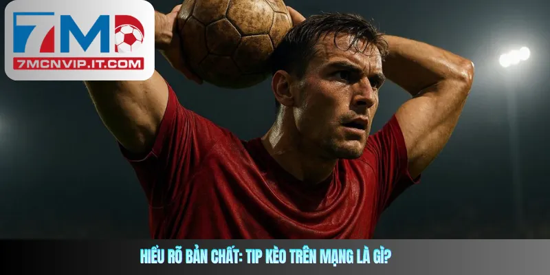 Hiểu rõ bản chất: Tip kèo trên mạng là gì? 