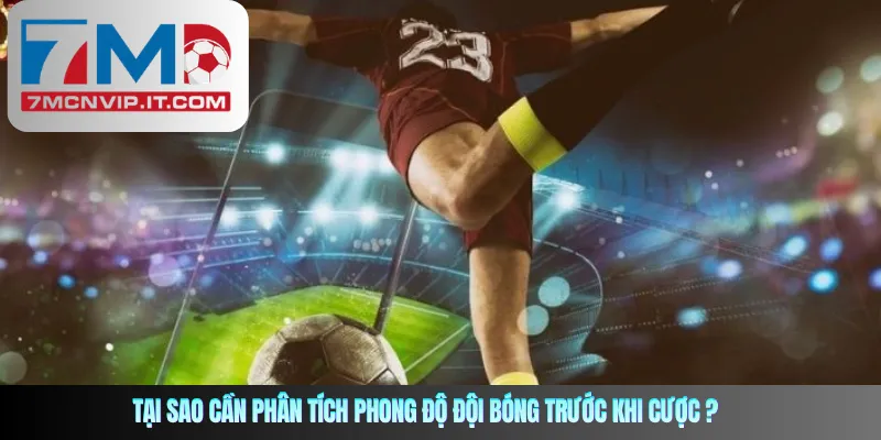 Tại sao cần phân tích phong độ đội bóng trước khi cược ? 